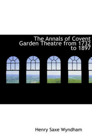 Cover of The Annals of Covent Garden Theatre from 1732 to 1897