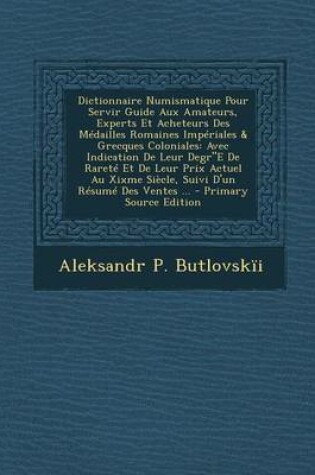 Cover of Dictionnaire Numismatique Pour Servir Guide Aux Amateurs, Experts Et Acheteurs Des Medailles Romaines Imperiales & Grecques Coloniales
