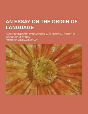 Book cover for An Essay on the Origin of Language; Based on Modern Researches, and Especially on the Works of M. Renan