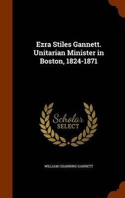 Book cover for Ezra Stiles Gannett. Unitarian Minister in Boston, 1824-1871