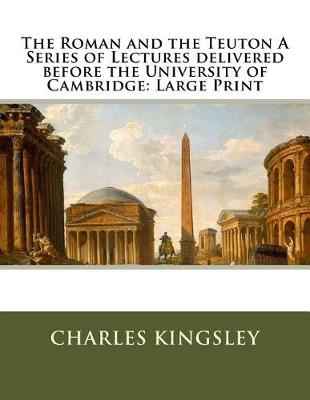 Book cover for The Roman and the Teuton A Series of Lectures delivered before the University of Cambridge