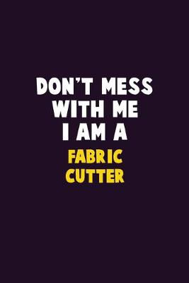 Book cover for Don't Mess With Me, I Am A Fabric Cutter