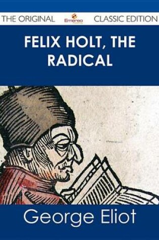 Cover of Felix Holt, the Radical - The Original Classic Edition