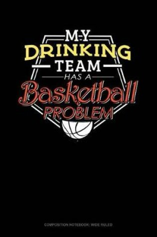 Cover of My Drinking Team Has a Basketball Problem