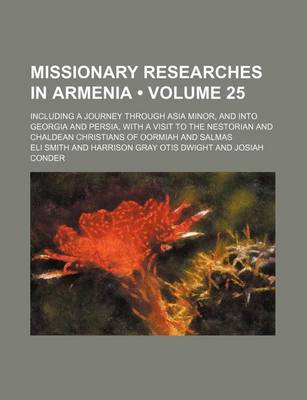 Book cover for Missionary Researches in Armenia (Volume 25); Including a Journey Through Asia Minor, and Into Georgia and Persia, with a Visit to the Nestorian and Chaldean Christians of Oormiah and Salmas