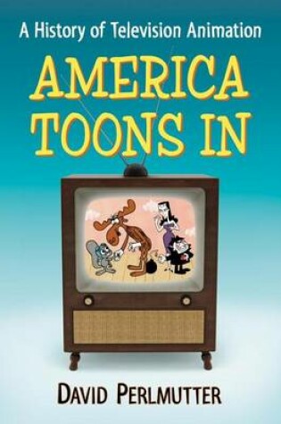 Cover of America Toons In: A History of Television Animation