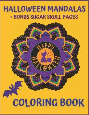 Book cover for Halloween Mandalas + Bonus Sugar Skull Pages. Happy Halloween Coloring Book