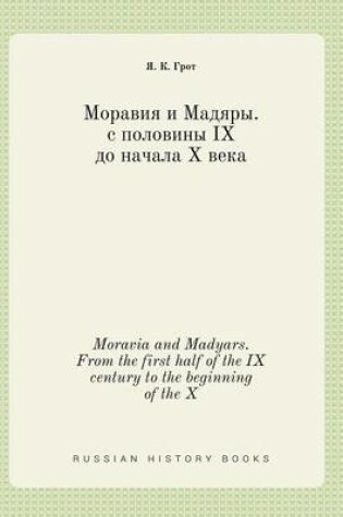 Cover of Moravia and Madyars. From the first half of the IX century to the beginning of the X