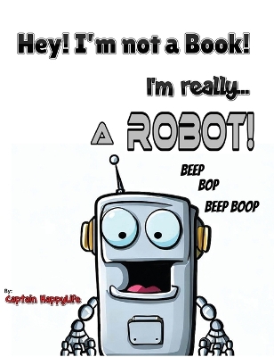 Book cover for Hey! I'm not a Book! I'm really... a Robot!