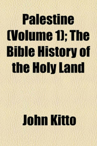 Cover of Palestine Volume 1; The Bible History of the Holy Land