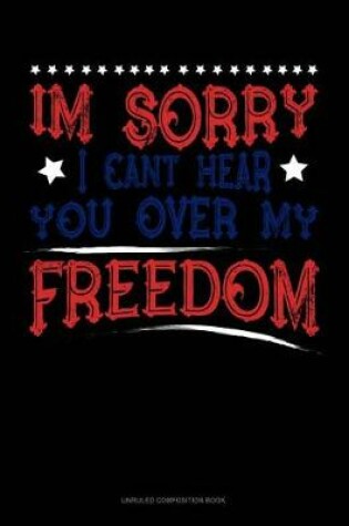 Cover of Im Sorry I Can't Hear You Over My Freedom