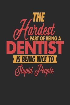 Book cover for The Hardest Part Of Being An Dentist Is Being Nice To Stupid People