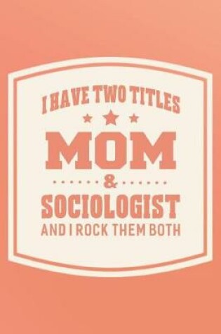 Cover of I Have Two Titles Mom & Sociologist And I Rock Them Both