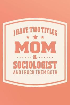 Book cover for I Have Two Titles Mom & Sociologist And I Rock Them Both