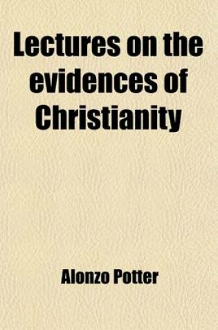 Cover of Lectures on the Evidences of Christianity; Delivered in Philadelphia by Clergymen of the Protestant Episcopal Church in the Fall and Winter of 1853-4