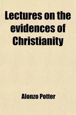 Book cover for Lectures on the Evidences of Christianity; Delivered in Philadelphia by Clergymen of the Protestant Episcopal Church in the Fall and Winter of 1853-4