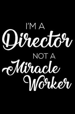 Book cover for I'm A Director Not A Miracle Worker