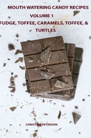 Cover of Mouth Watering Candies, Fudge, Toffee, Caramel, Truffles, Chocolate &Turtles, Volume 1