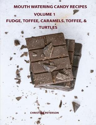 Book cover for Mouth Watering Candies, Fudge, Toffee, Caramel, Truffles, Chocolate &Turtles, Volume 1