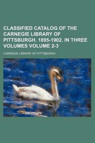 Cover of Classified Catalog of the Carnegie Library of Pittsburgh. 1895-1902. in Three Volumes Volume 2-3