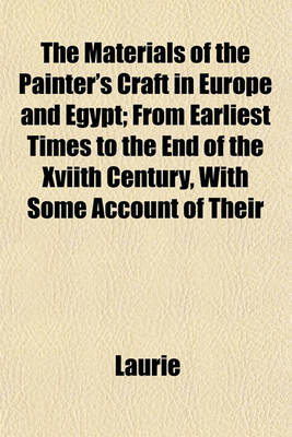 Book cover for The Materials of the Painter's Craft in Europe and Egypt; From Earliest Times to the End of the Xviith Century, with Some Account of Their