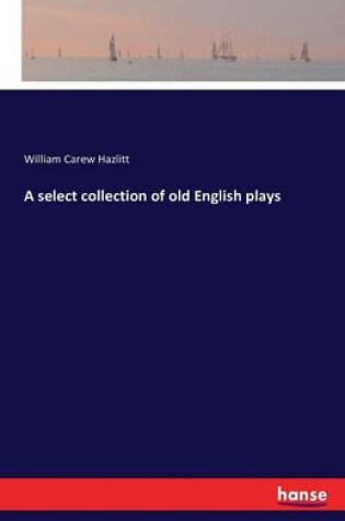 Cover of A select collection of old English plays