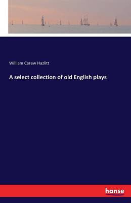 Book cover for A select collection of old English plays