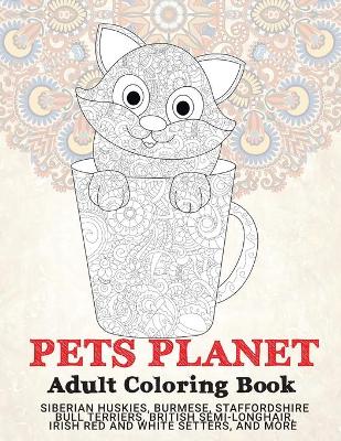 Book cover for Pets Planet - Adult Coloring Book - Siberian Huskies, Burmese, Staffordshire Bull Terriers, British Semi-longhair, Irish Red and White Setters, and more