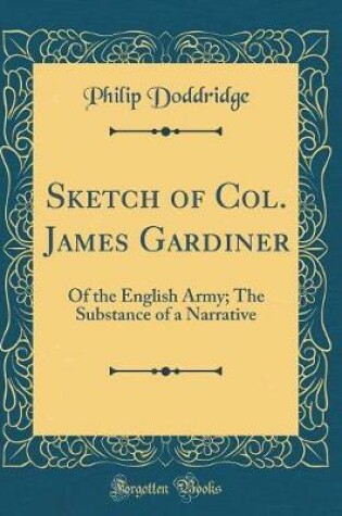 Cover of Sketch of Col. James Gardiner: Of the English Army; The Substance of a Narrative (Classic Reprint)