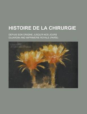 Book cover for Histoire de La Chirurgie; Depuis Son Origine Jusqu'a Nos Jours