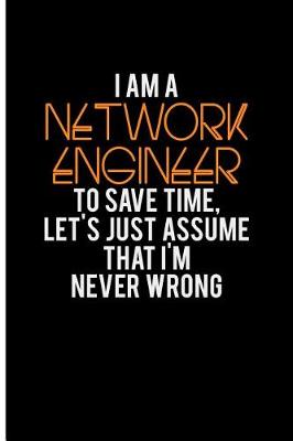 Book cover for I Am a Network Engineer to Save Time, Let's Just Assume That I'm Never Wrong