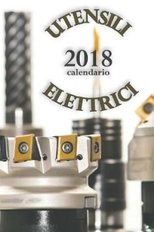 Cover of Utensili Elettrici 2018 Calendario (Edizione Italia)