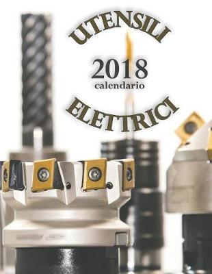 Book cover for Utensili Elettrici 2018 Calendario (Edizione Italia)