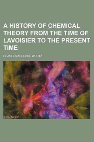 Cover of A History of Chemical Theory from the Time of Lavoisier to the Present Time