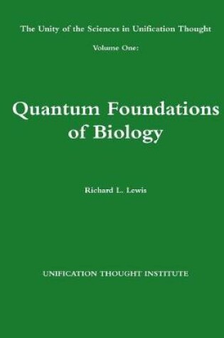 Cover of The Unity of the Sciences in Unification Thought Volume One: Quantum Foundations Biology