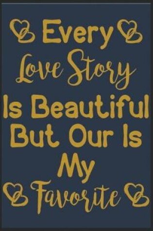 Cover of Every Love Story Is Beautiful But Our Is My Favorite