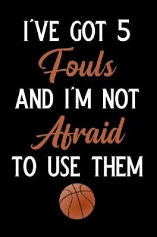 Cover of I've Got 5 Fouls and I'm Not Afraid to Use Them