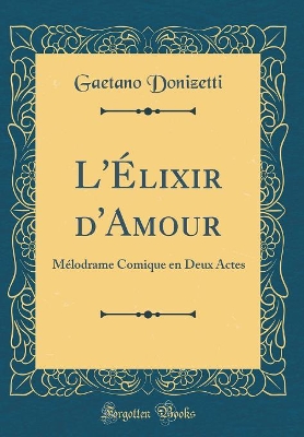 Book cover for L'Élixir d'Amour: Mélodrame Comique en Deux Actes (Classic Reprint)