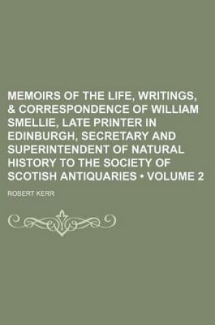 Cover of Memoirs of the Life, Writings, & Correspondence of William Smellie, Late Printer in Edinburgh, Secretary and Superintendent of Natural History to the Society of Scotish Antiquaries (Volume 2)