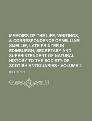 Book cover for Memoirs of the Life, Writings, & Correspondence of William Smellie, Late Printer in Edinburgh, Secretary and Superintendent of Natural History to the Society of Scotish Antiquaries (Volume 2)