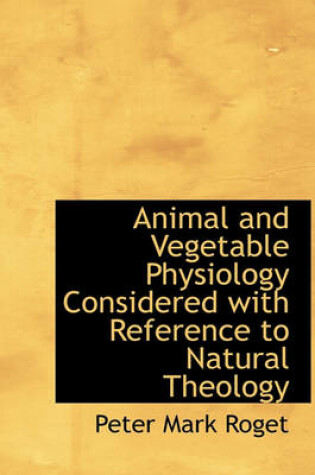 Cover of Animal and Vegetable Physiology Considered with Reference to Natural Theology