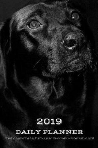 Cover of 2019 Daily Planner the Dog Lives for the Day, the Hour, Even the Moment. Robert Falcon Scott