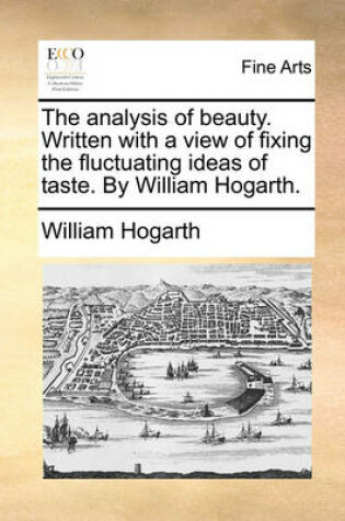 Cover of The Analysis of Beauty. Written with a View of Fixing the Fluctuating Ideas of Taste. by William Hogarth.