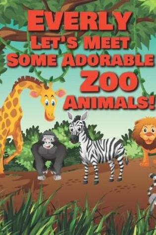 Cover of Everly Let's Meet Some Adorable Zoo Animals!