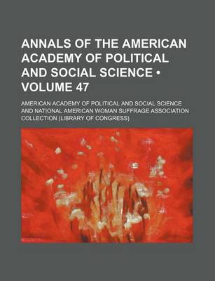 Book cover for Annals of the American Academy of Political and Social Science (Volume 47 )