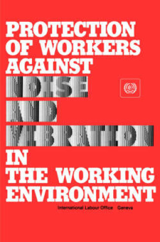 Cover of Protection of Workers Against Noise and Vibration in the Working Environment