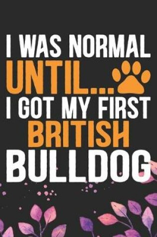 Cover of I Was Normal Until I Got My First British Bulldog