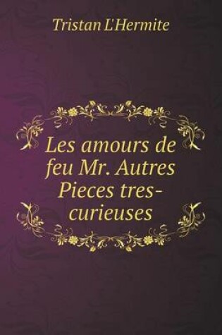 Cover of Les amours de feu Mr. Autres Pieces tres-curieuses