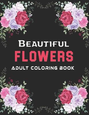 Book cover for Beautiful Flowers Adult Coloring Book