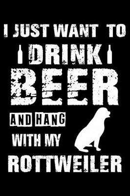 Book cover for I Just Want To Drink Beer And Hang With My Rottweiler